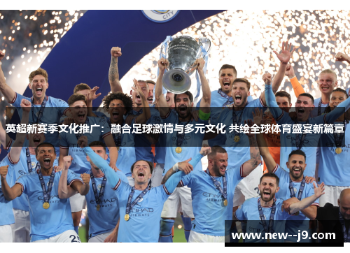 英超新赛季文化推广：融合足球激情与多元文化 共绘全球体育盛宴新篇章