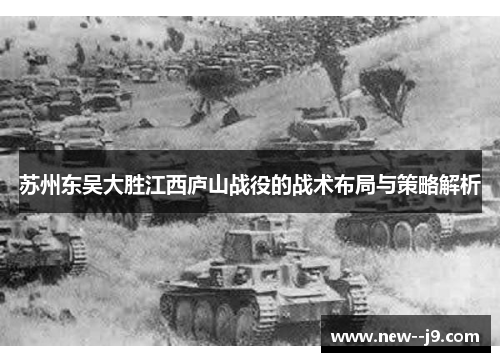 苏州东吴大胜江西庐山战役的战术布局与策略解析