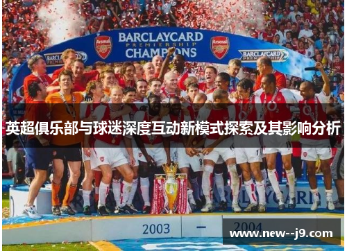 英超俱乐部与球迷深度互动新模式探索及其影响分析