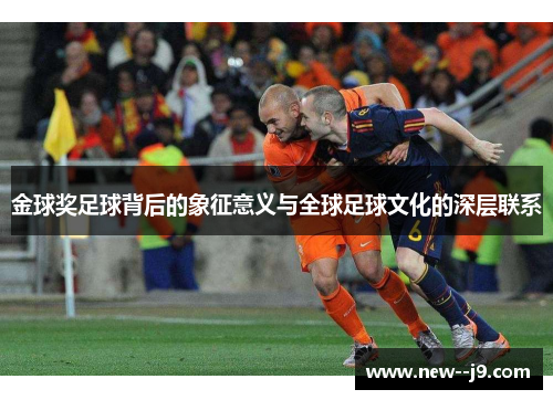 金球奖足球背后的象征意义与全球足球文化的深层联系