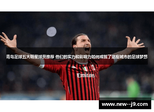 青岛足球五大明星球员推荐 他们的实力和影响力如何成就了这座城市的足球梦想