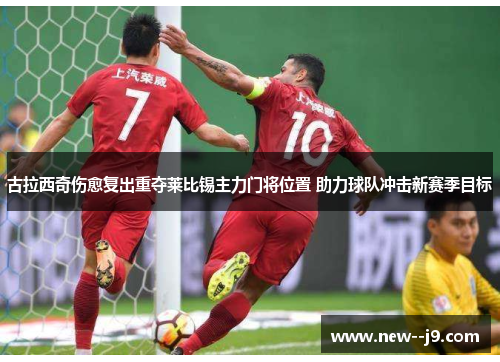 古拉西奇伤愈复出重夺莱比锡主力门将位置 助力球队冲击新赛季目标