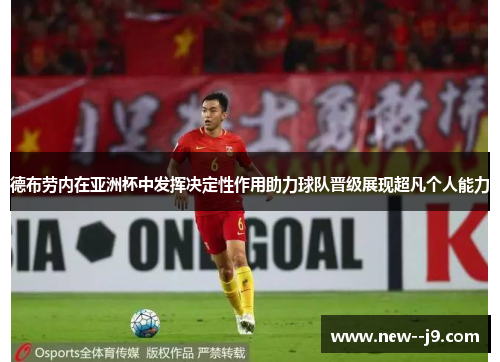 德布劳内在亚洲杯中发挥决定性作用助力球队晋级展现超凡个人能力